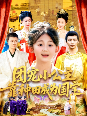 团宠小公主靠种田成为国宝（104集）爆款短剧一起追