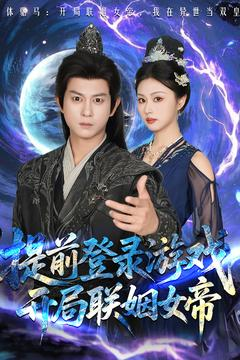 提前登录游戏，开局联姻女帝（81集）最热门短剧来了