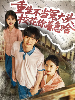 重生不当冤大头校花你着急啥(100集) 重生不当冤大头校花你着急啥(100集)红果短剧免费看