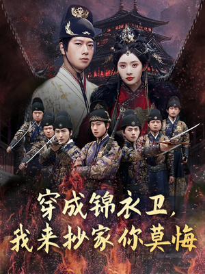 穿成锦衣卫，我来抄家你莫悔（77集）甜宠短剧追到爽