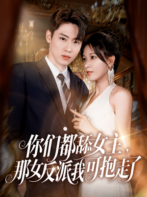 你们都舔女主那女反派我可抱走了（77集）太好看了短剧