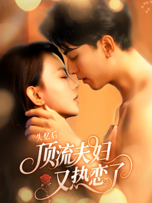 失忆后顶流夫妇又热恋了（57集）免费看短剧全集