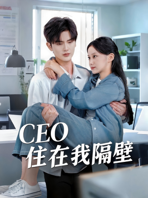 CEO住在我隔壁（64集）免费短剧就是爽