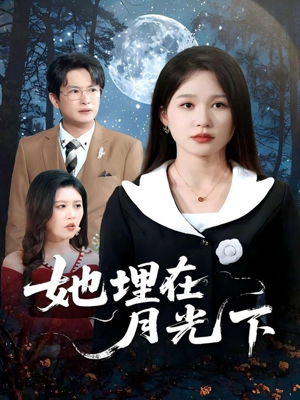 她埋在月光下（52集）短剧上头又好看