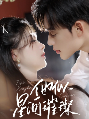 他似星河璀璨（61集）免费热门短剧