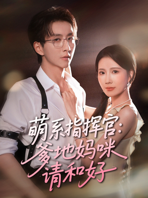 萌系指挥官爹地妈咪请和好（50集）高清无码免费看