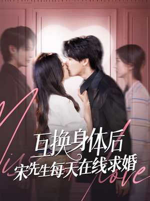 互换身体后宋先生每天在线求婚（74集）热门短剧抢先