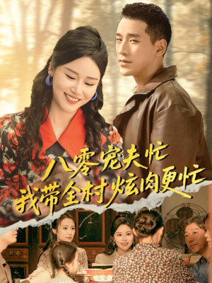 八零宠夫忙我带全村炫肉更忙（71集）精彩的网络短剧