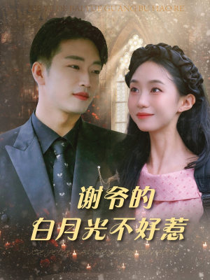 谢爷的白月光不好惹（61集）温柔追捕短剧