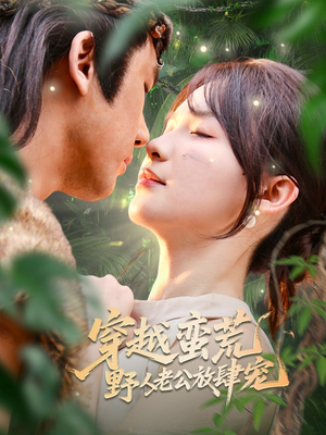 穿越蛮荒野人老公放肆宠（70集）精彩短剧分享