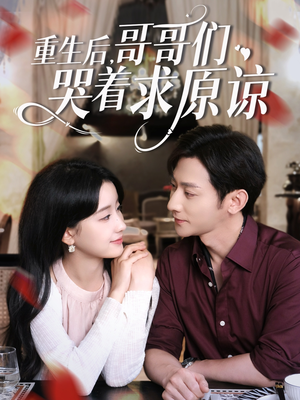 重生后哥哥们哭着求原谅(75集) 重生后哥哥们哭着求原谅(75集)爆火短剧追不停