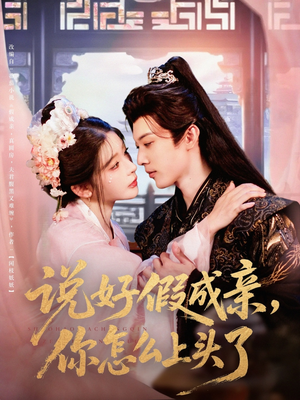 说好假成亲你怎么上头了（80集）爆款短剧推荐
