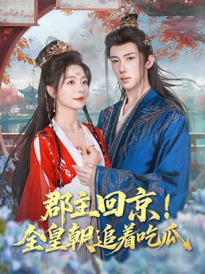 郡主回京全皇朝追着吃瓜（76集）抢先看新短剧