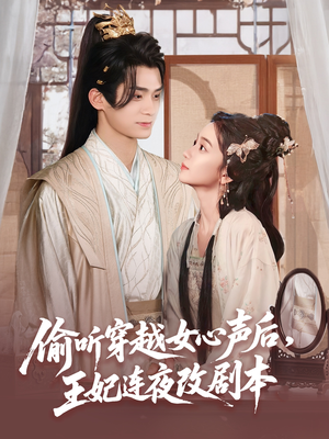 偷听穿越女心声后王妃连夜改剧本（75集）上热门短剧