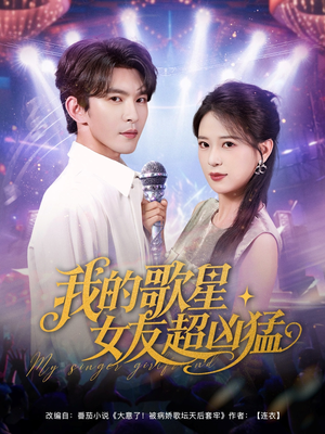 我的歌星女友超凶猛（82集）精彩短剧推荐