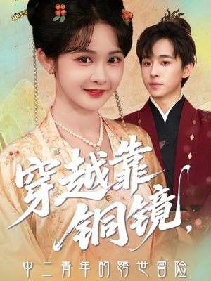 穿越靠铜镜中二青年的跨世冒险（80集）热门火爆短剧