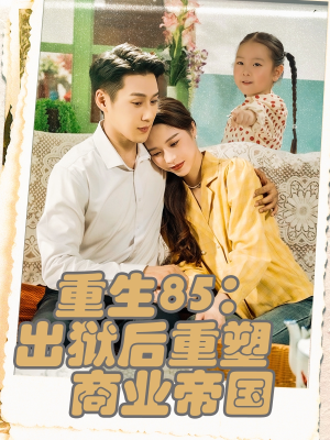 重生85出狱后重塑商业帝国（80集）1-102集