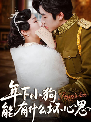 年下小狗能有什么坏心思（81集）民国短剧推荐