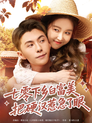 七零下乡白富美把硬汉惹急了眼（86集）精彩的网络短剧