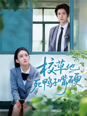 校草他死鸭子嘴硬（60集）快来看短剧