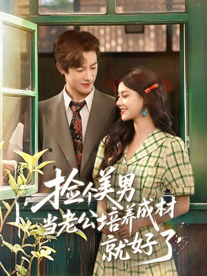 捡个美男当老公培养成材就好了（60集）免费短剧资源
