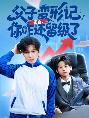 父子变形记老爸你咋还留级了（79集）短剧演员排行榜