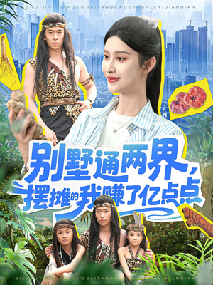 别墅通两界摆摊的我赚了亿点点（127）短剧太精彩了