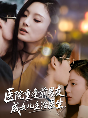 医院重逢前男友成女儿主治医生(82集) 医院重逢前男友成女儿主治医生(82集)短剧推荐来了