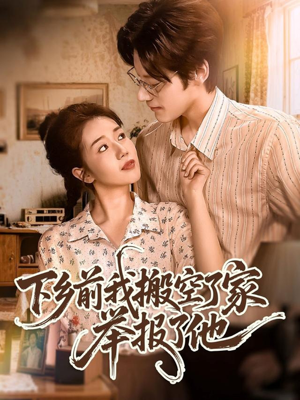 下乡前我搬空了家举报了他（80集）精彩短剧下载