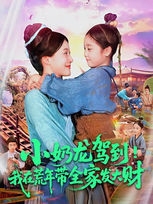 小奶龙驾到我在荒年带全家发大财（85集）超甜短剧分享