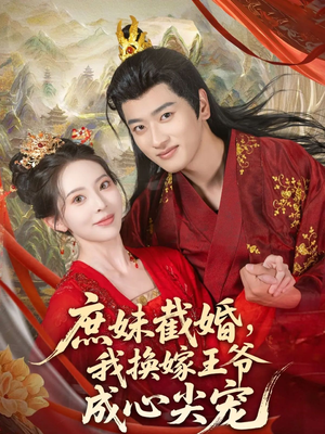 庶妹截婚我换嫁王爷成心尖宠（70集）男主角是谁