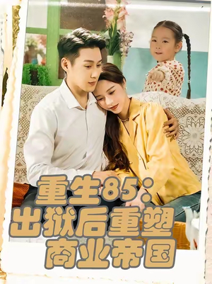重生85：出狱后重塑商业帝国（80集）这部短剧我爱了