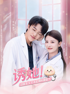 诱她边医生又又去肛肠科蹭饭了（81集）一口气追完全集