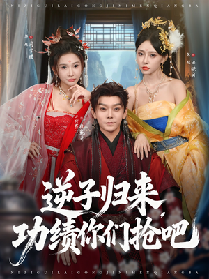 逆子归来功绩你们抢吧（80集）爆火短剧推荐