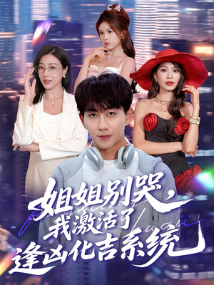 姐姐别哭我激活了逢凶化吉系统（80集）好看短剧推荐