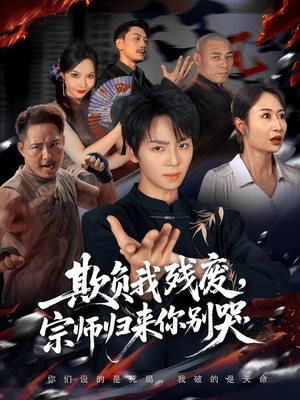 欺负我残废，宗师归来你别哭（64集）精彩短剧来袭