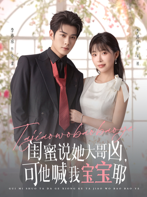 闺蜜说她大哥凶，可他喊我宝宝耶（79集）全集我都看完了