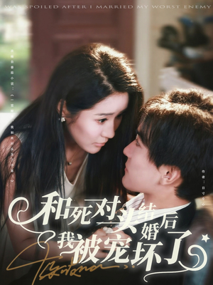 和死对头结婚后我被宠坏了（80集）好看的短剧电影