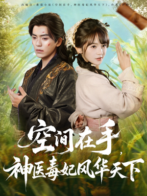 空间在手，神医毒妃风华天下（79集）越看越好看短剧