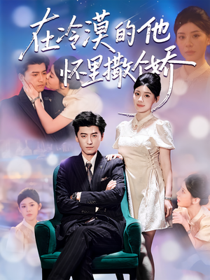 在冷漠的他怀里撒个娇（84集）热播短剧追不停