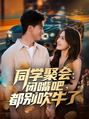 同学聚会：闭嘴吧，都别吹牛了（80集）精彩短剧抢先看