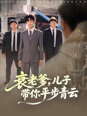 衰老爹儿子带你平步青云（80集）短剧每日分享