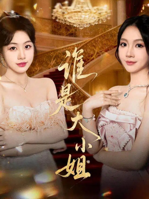 谁是大小姐（52集）热门短剧榜单