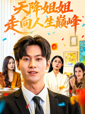 天降姐姐走向人生巅峰（71集）好看短剧分享