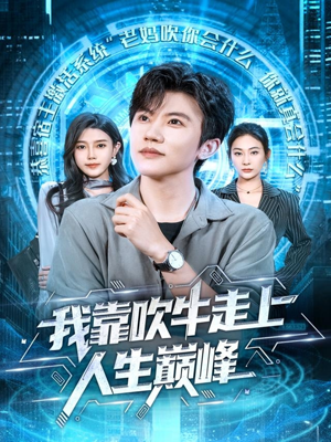 我靠吹牛走向人生巅峰（78集）超火热门短剧