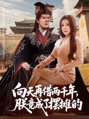 向天再借两千年，朕竟成了摆摊的（60集）精彩短剧又来了