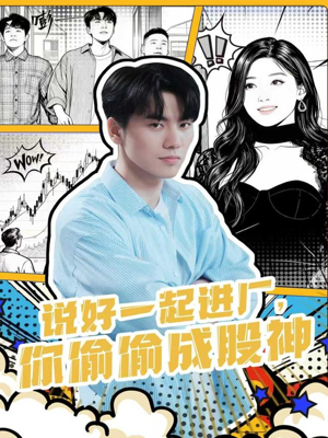 说好一起进厂，你偷偷成股神（81集）番茄免费短剧