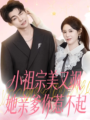 小祖宗美又飒她亲爹你惹不起（80集）短剧太好看了