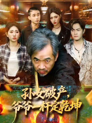 孙女破产，爷爷一杆定乾坤（60集）番茄短剧看全集