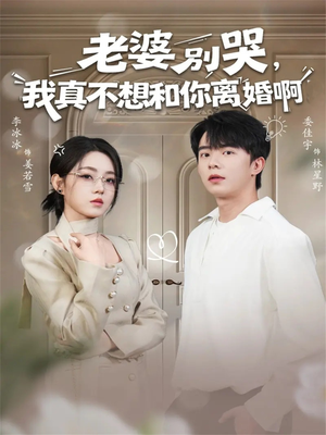 老婆别哭，我真不想和你离婚啊（60集）短剧推荐上热门